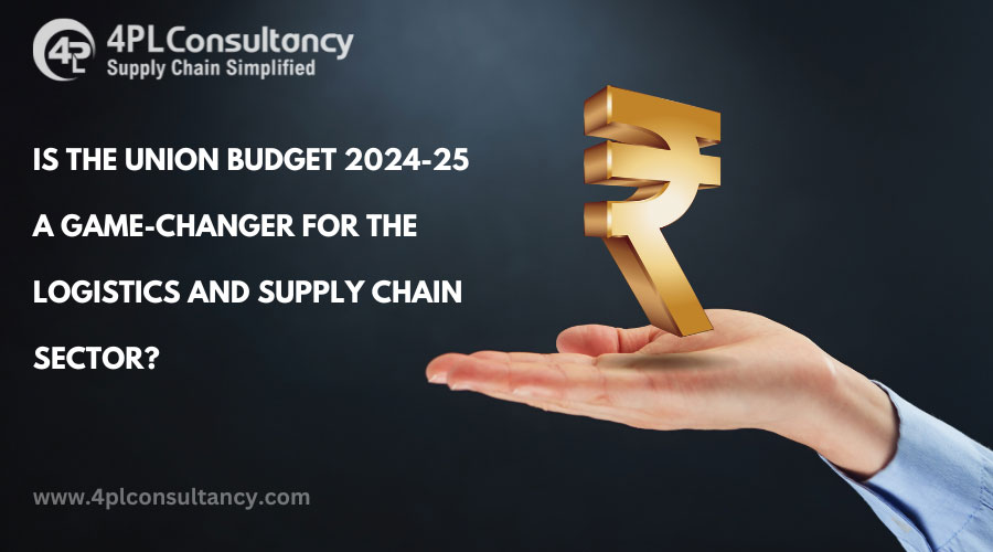 Is the Union Budget 2024-25 a Game-Changer for the Logistics and Supply Chain Sector?